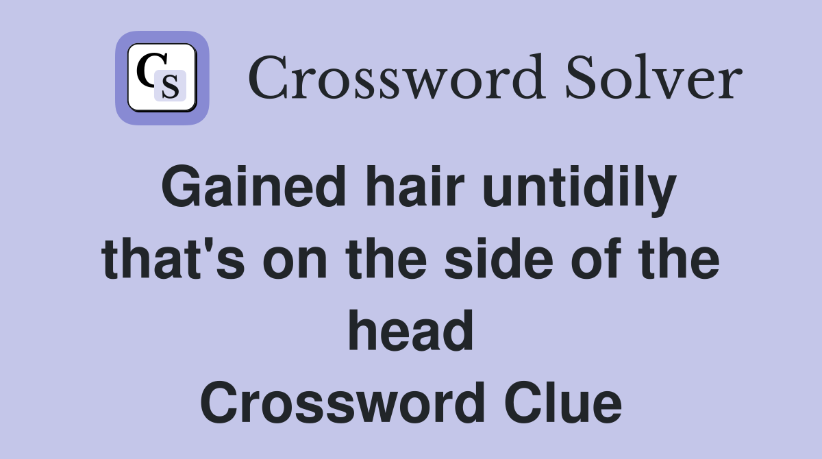 Gained hair untidily that's on the side of the head Crossword Clue