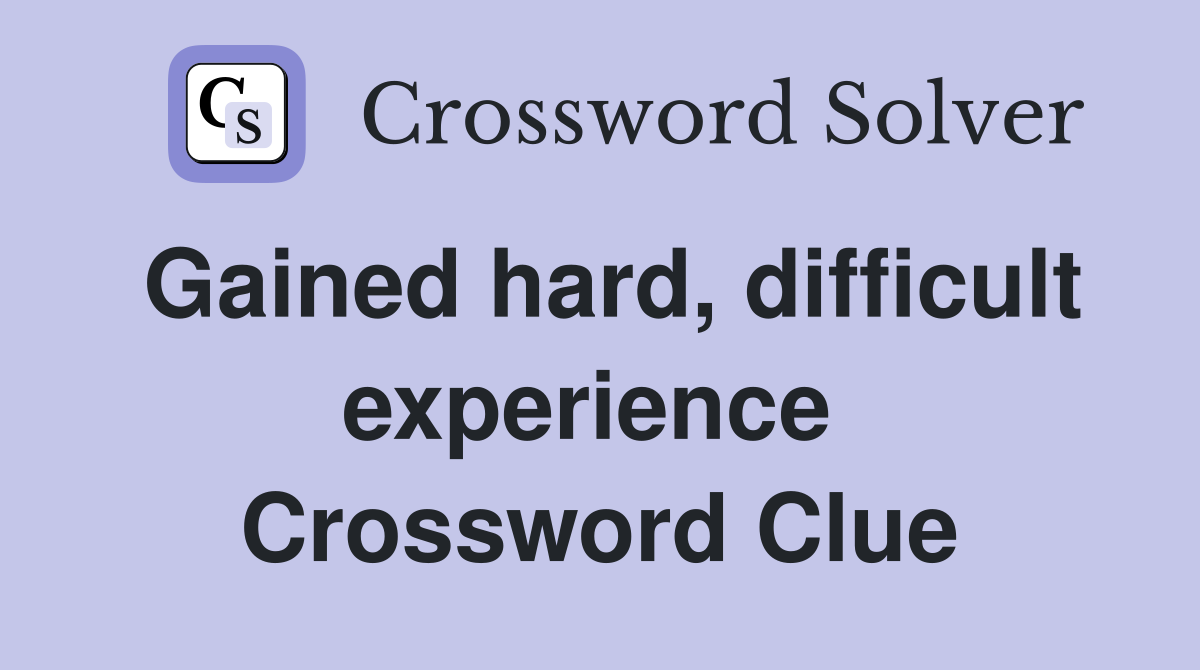 Gained hard, difficult experience  Crossword Clue