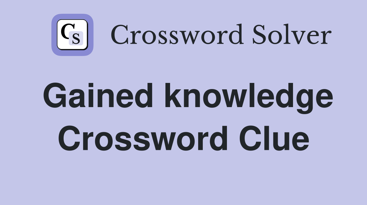 Gained knowledge Crossword Clue