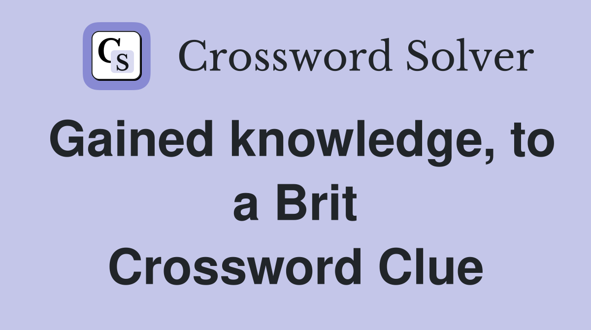 Gained knowledge, to a Brit Crossword Clue