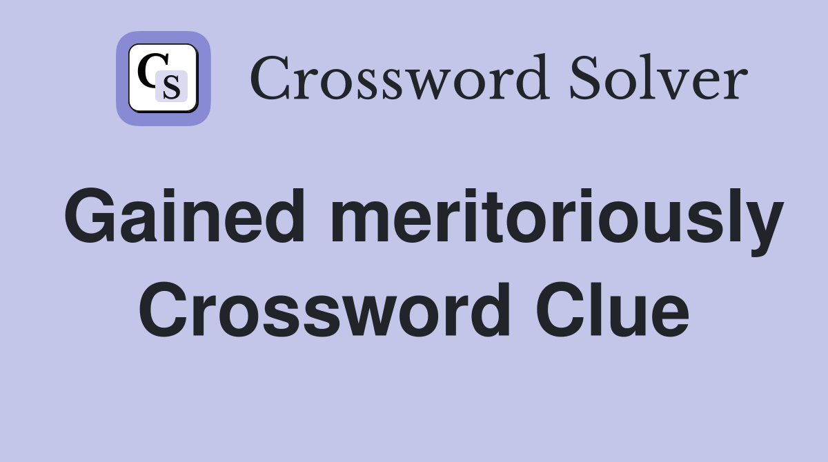 Gained meritoriously Crossword Clue