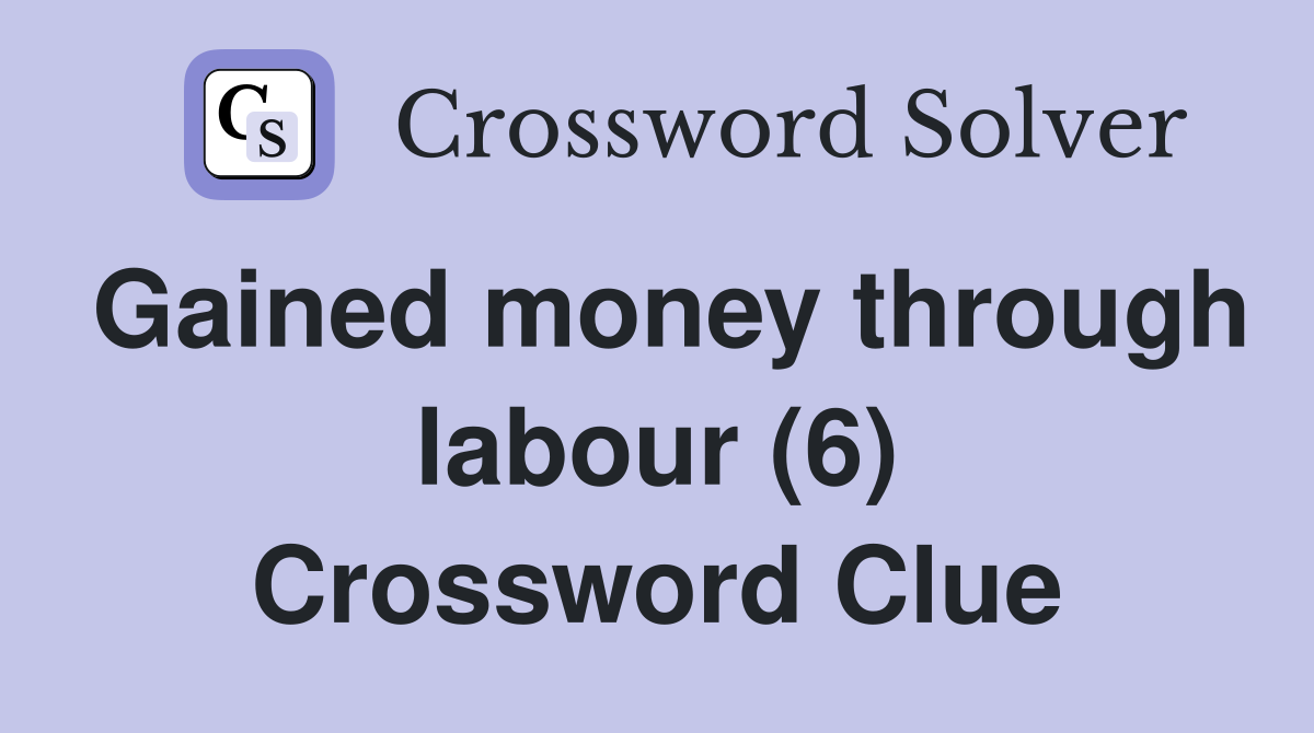 Gained money through labour (6) Crossword Clue