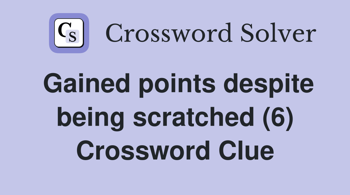 Gained points despite being scratched (6) Crossword Clue