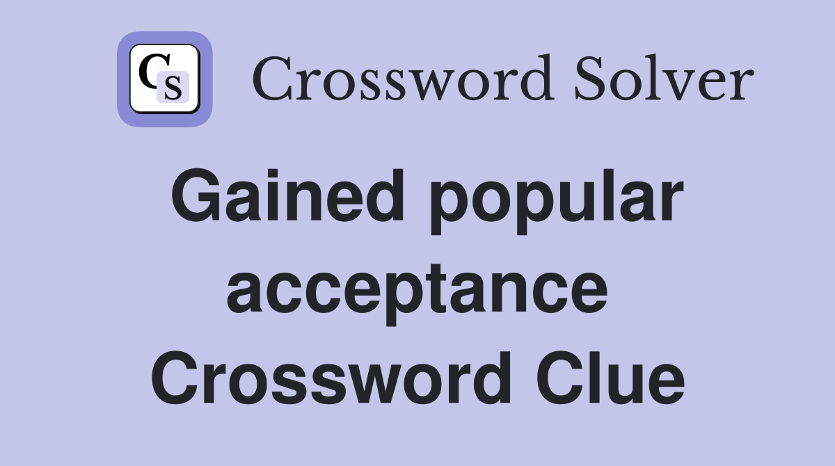 Gained popular acceptance Crossword Clue