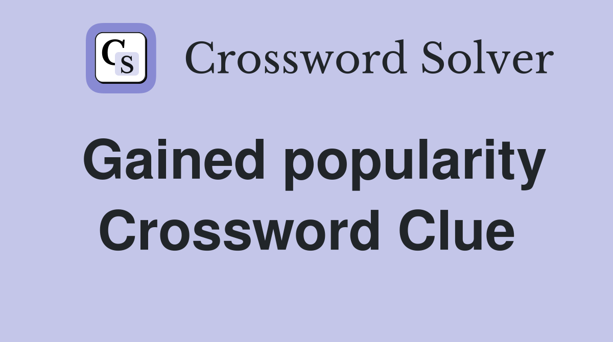 Gained popularity Crossword Clue