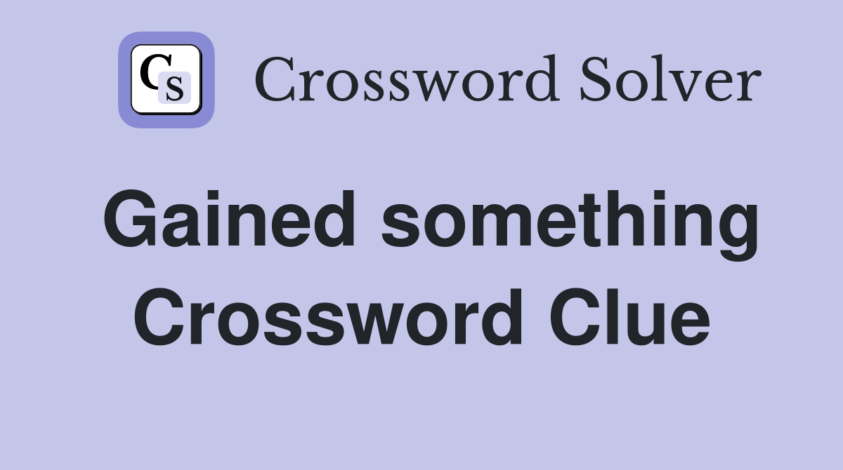 Gained something Crossword Clue