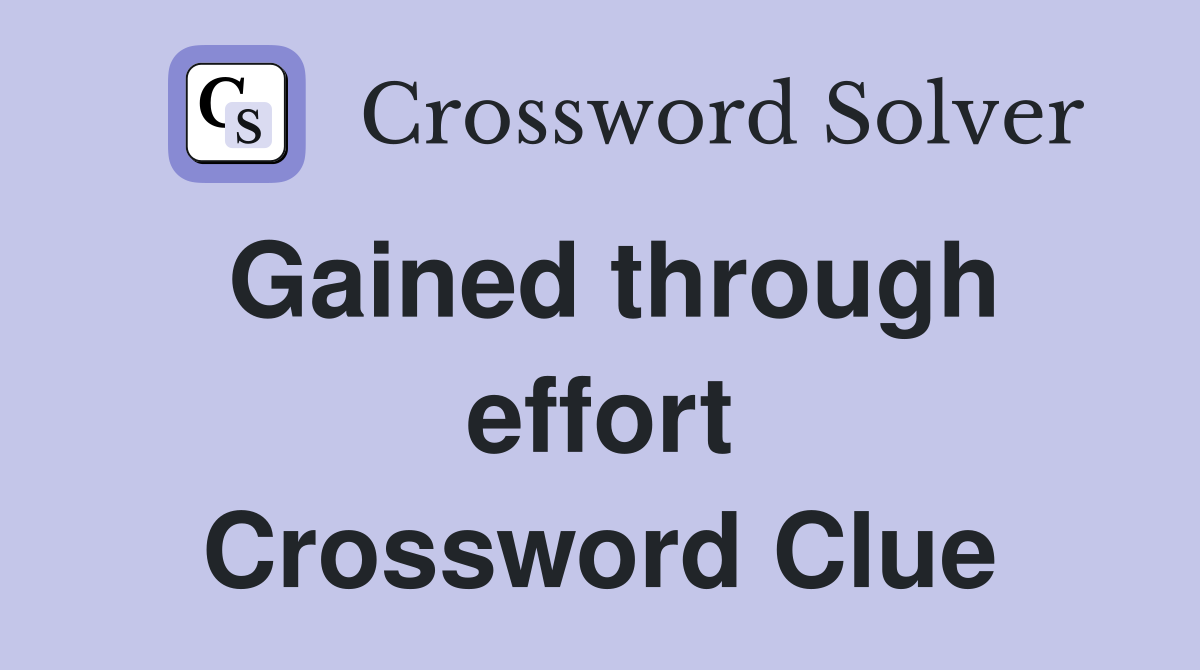 Gained through effort Crossword Clue