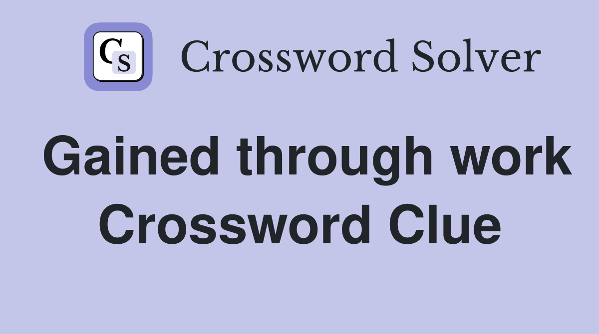 Gained through work Crossword Clue