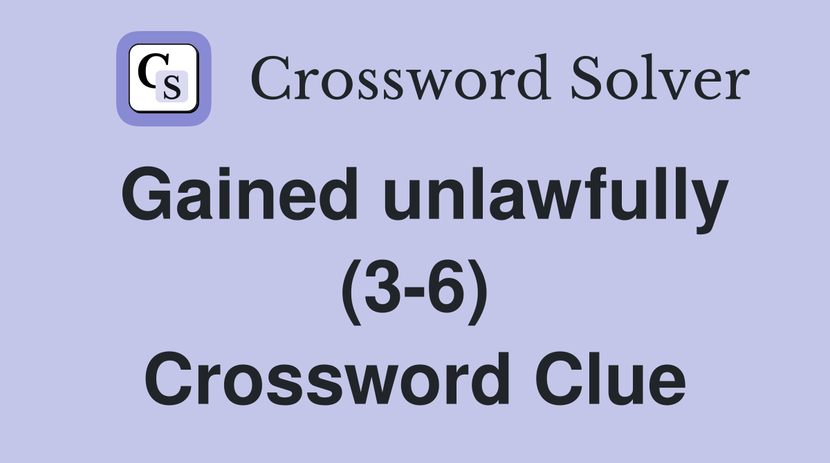 Gained unlawfully (3-6) Crossword Clue