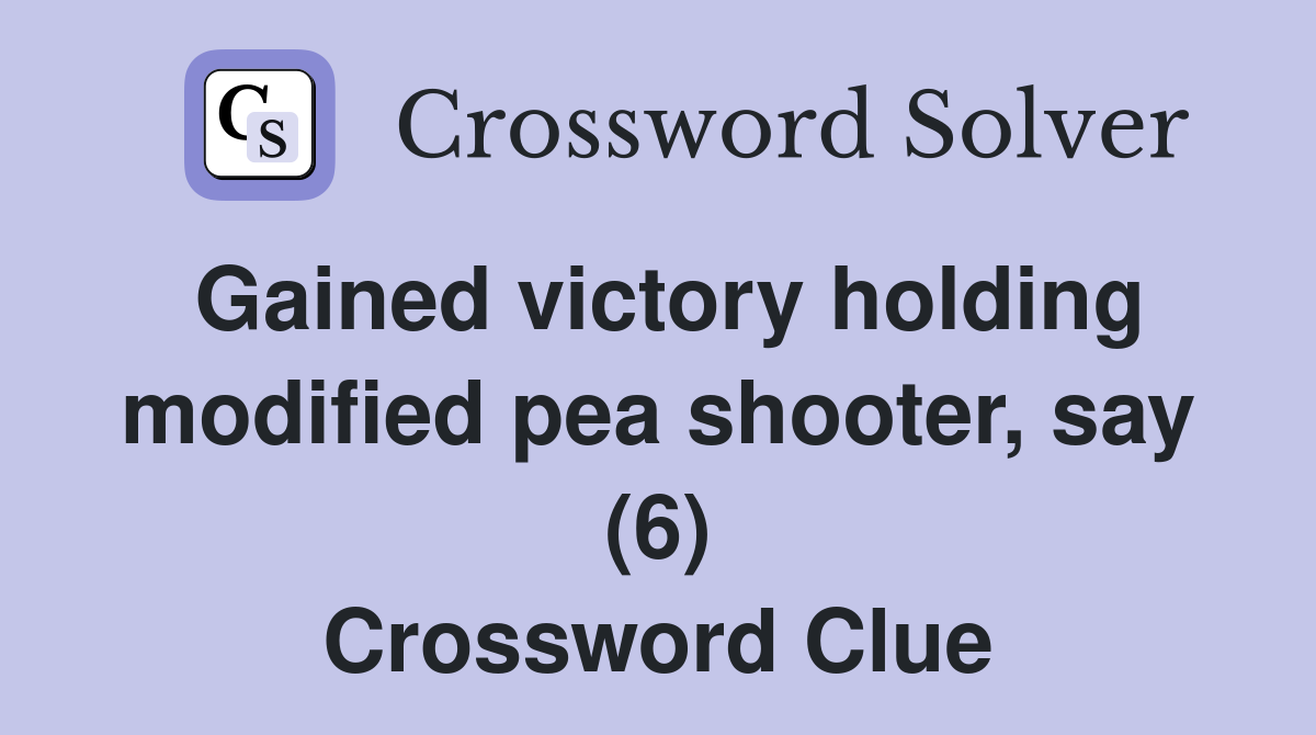 Gained victory holding modified pea shooter, say (6) Crossword Clue