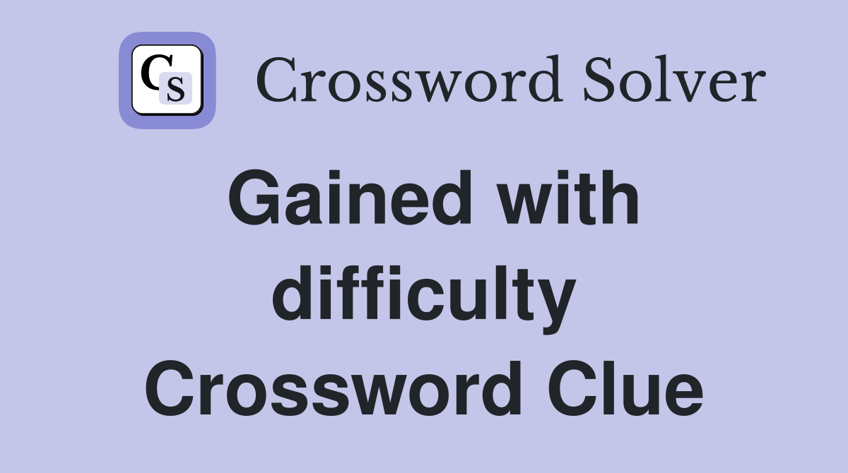 Gained with difficulty Crossword Clue
