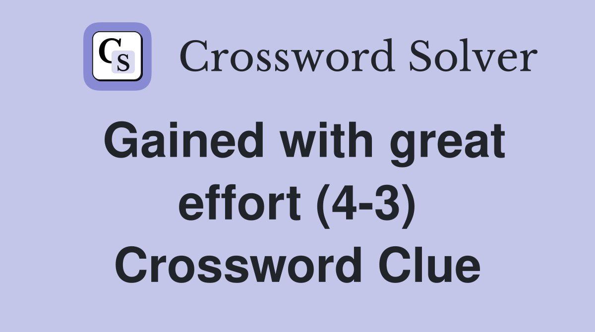 Gained with great effort (4-3) Crossword Clue