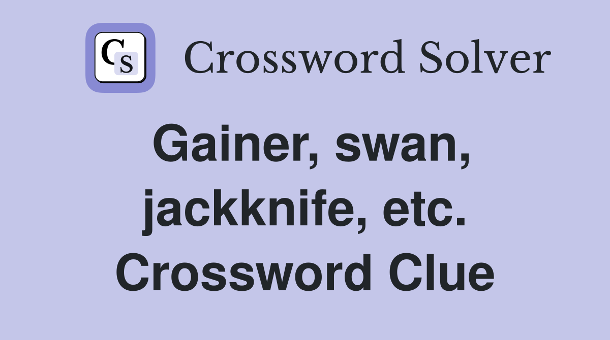 Gainer, swan, jackknife, etc. Crossword Clue