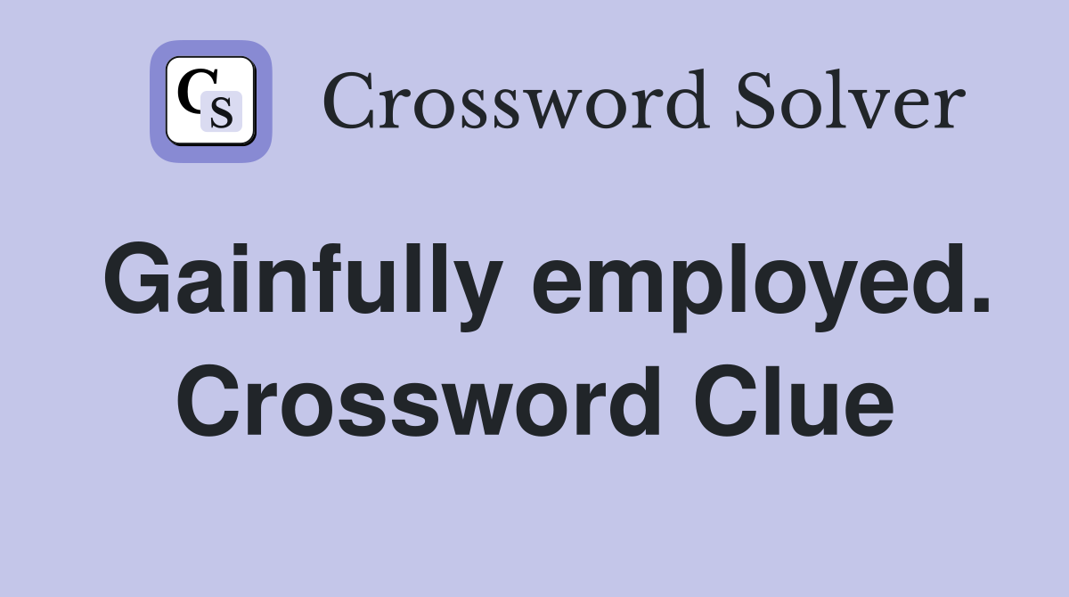 Gainfully employed. Crossword Clue
