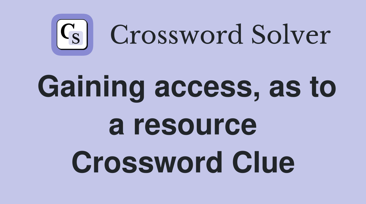 Gaining access, as to a resource Crossword Clue