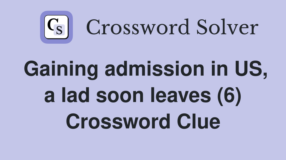 Gaining admission in US, a lad soon leaves (6) Crossword Clue