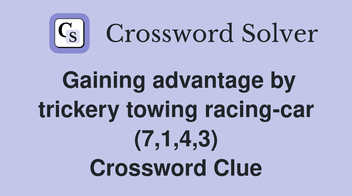 Gaining advantage by trickery towing racing-car (7,1,4,3) Crossword Clue