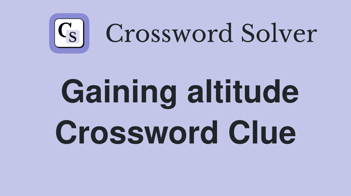 Gaining altitude Crossword Clue