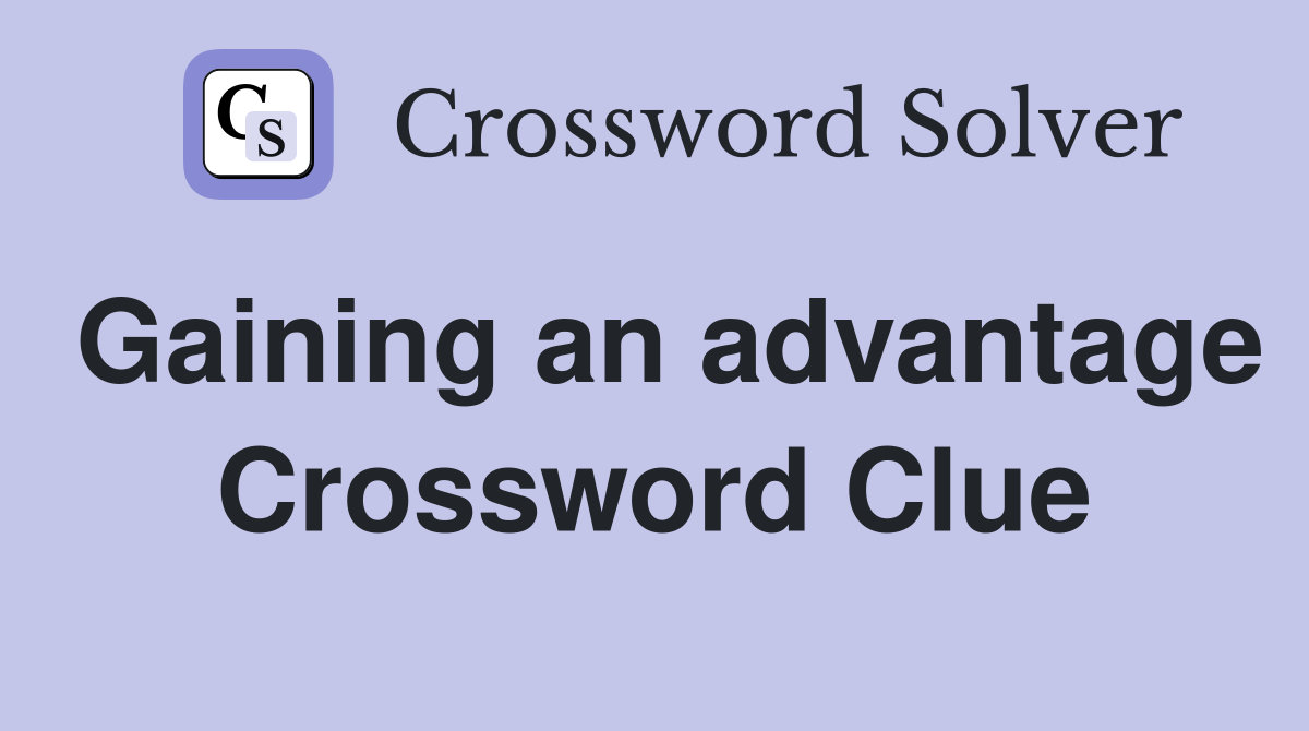 Gaining an advantage Crossword Clue