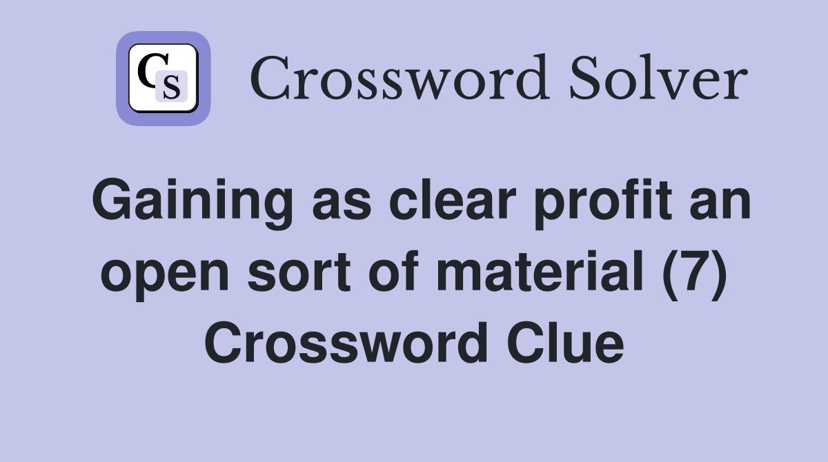 Gaining as clear profit an open sort of material (7) Crossword Clue