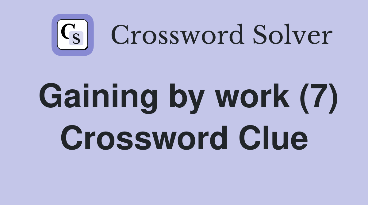 Gaining by work (7) Crossword Clue