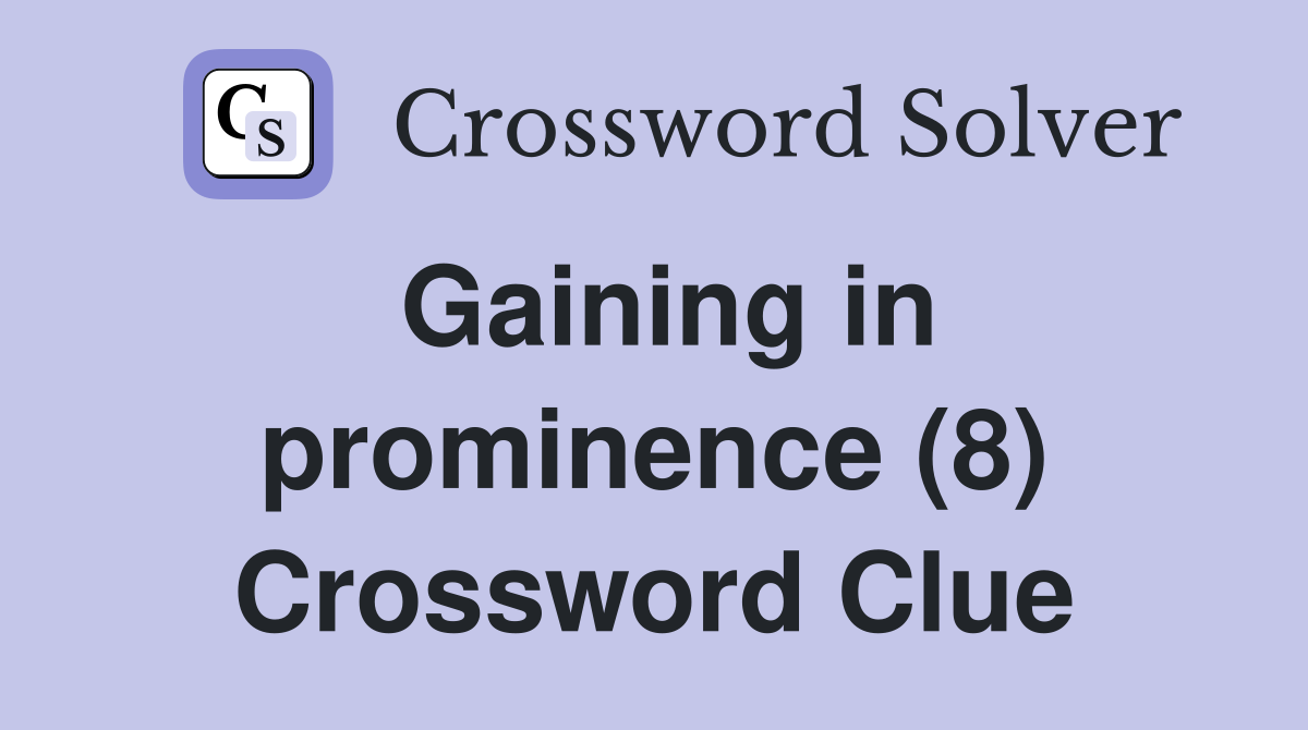 Gaining in prominence (8) Crossword Clue