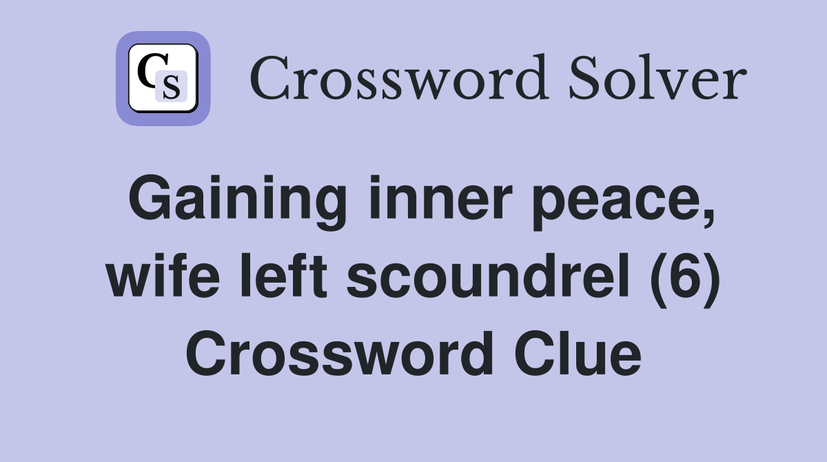 Gaining inner peace, wife left scoundrel (6) Crossword Clue
