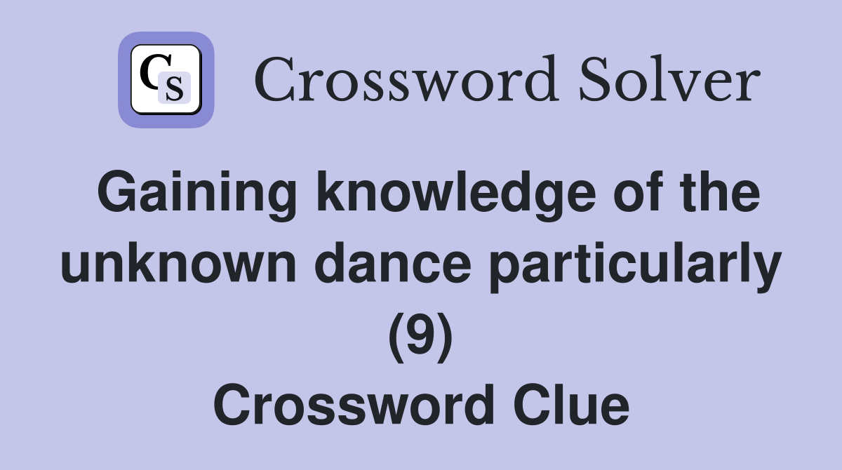 Gaining knowledge of the unknown dance particularly (9) Crossword Clue