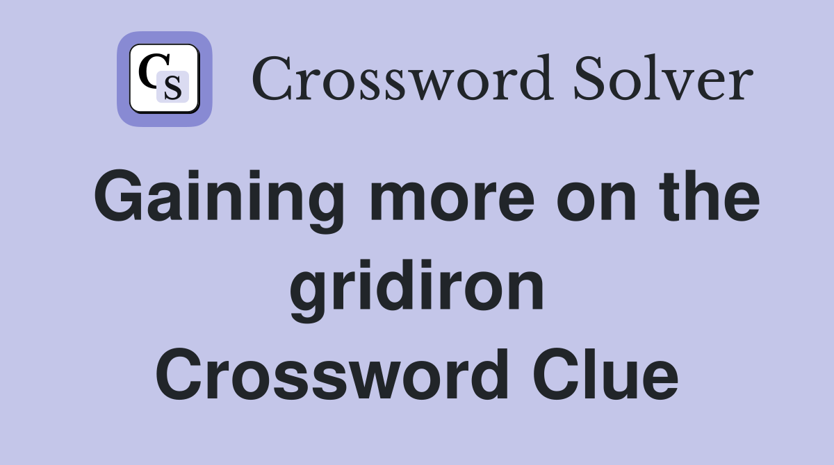 Gaining more on the gridiron Crossword Clue