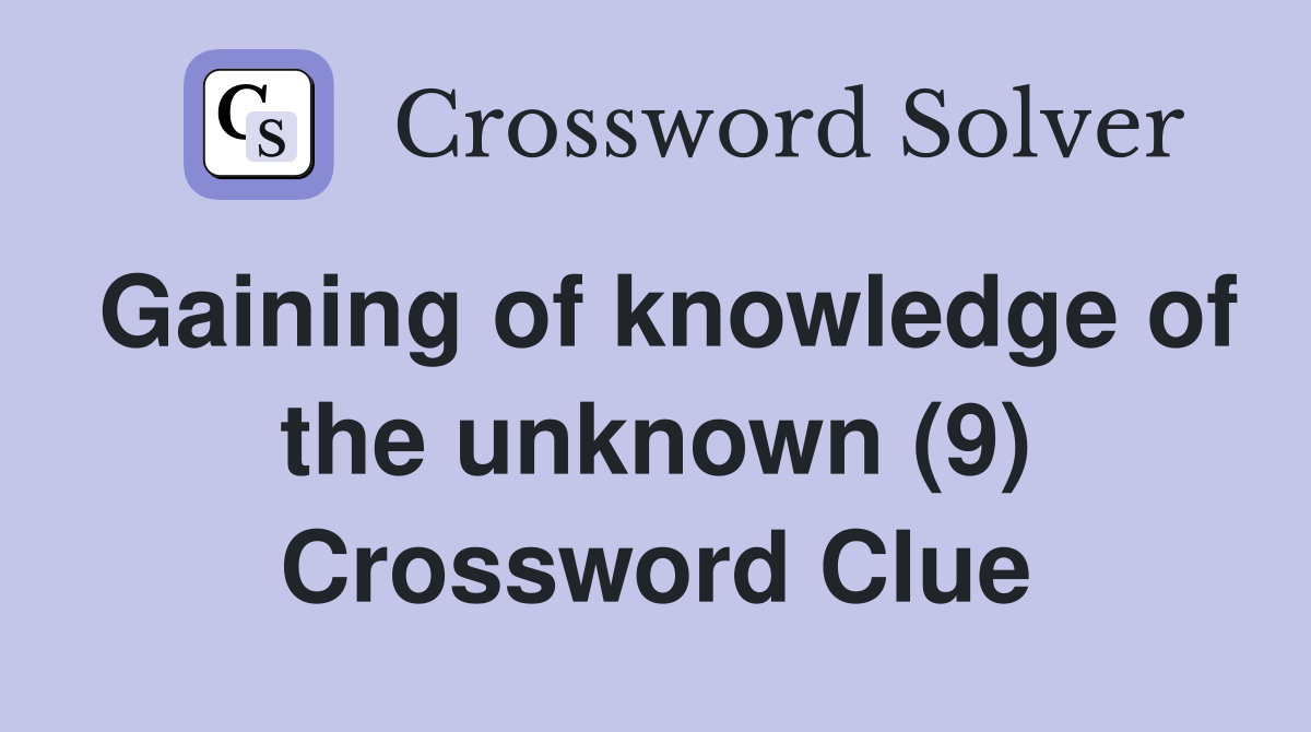 Gaining of knowledge of the unknown (9) Crossword Clue