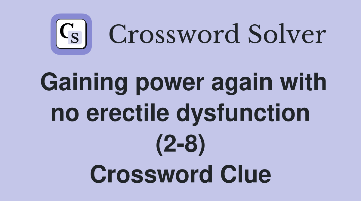 Gaining power again with no erectile dysfunction (2-8) Crossword Clue
