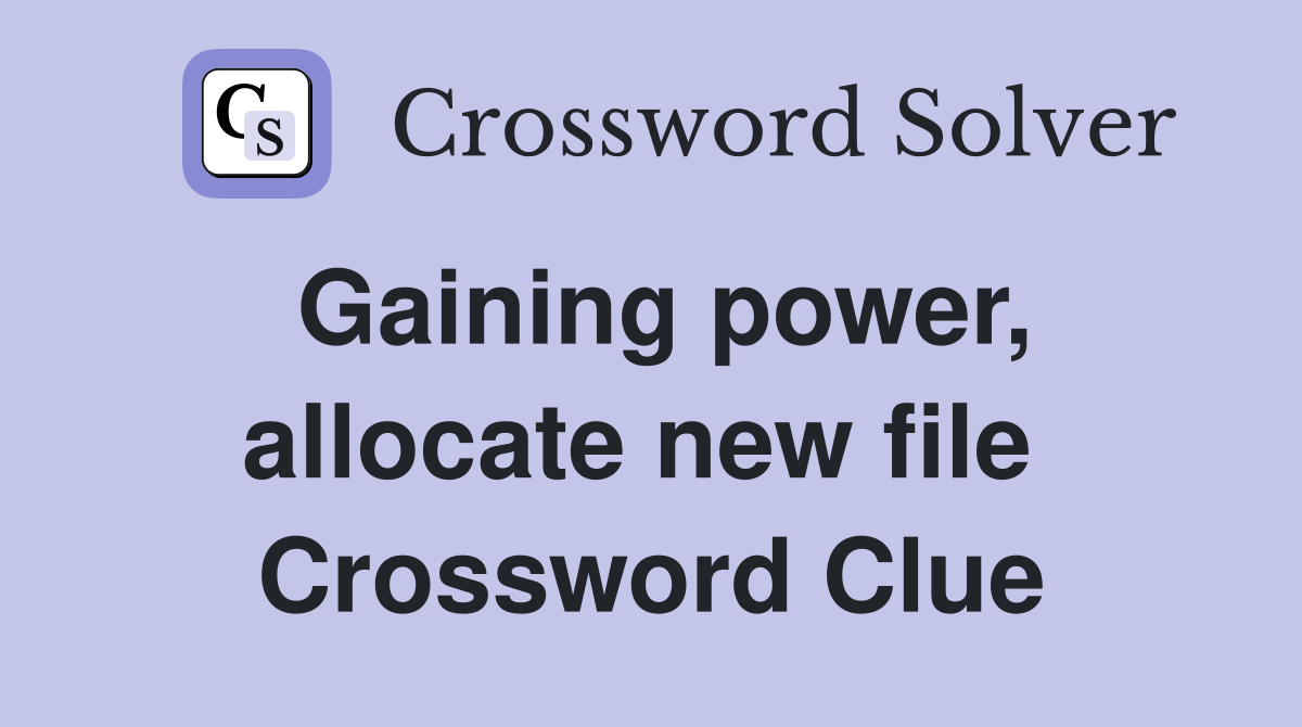 Gaining power, allocate new file  Crossword Clue