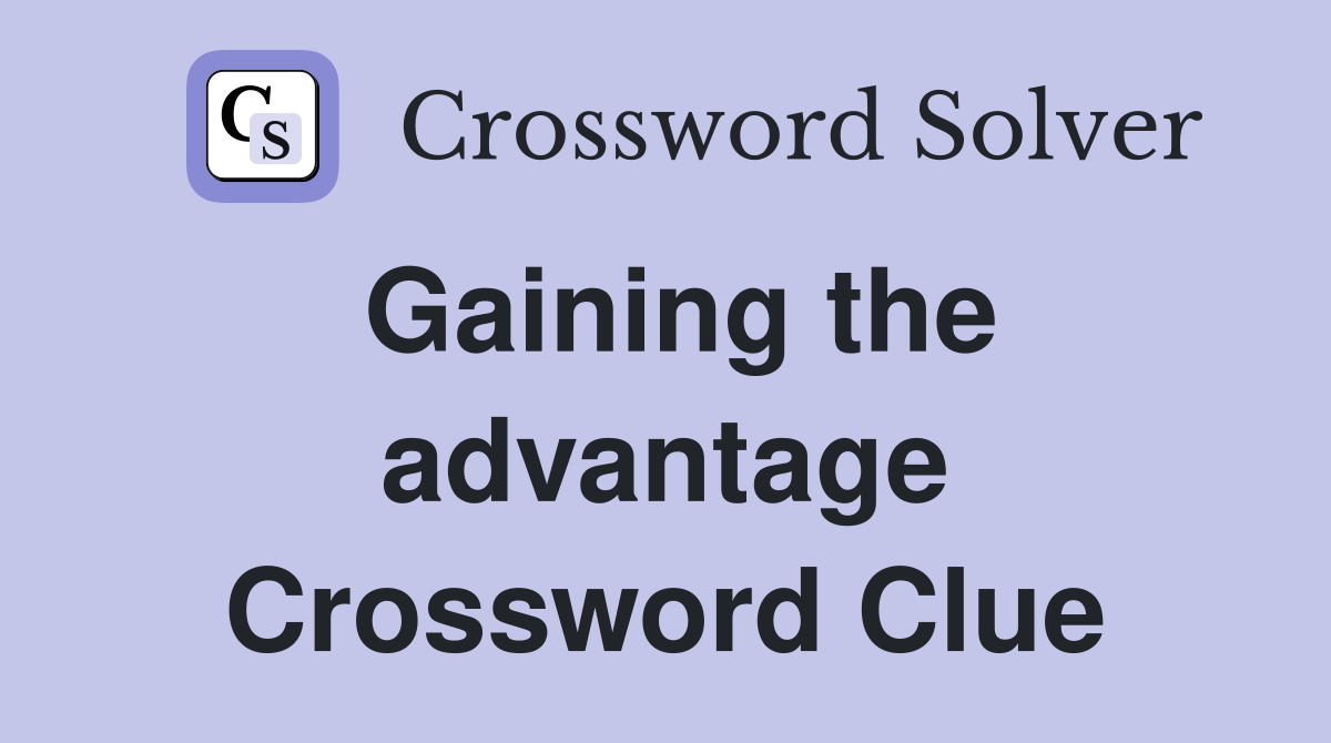 Gaining the advantage Crossword Clue
