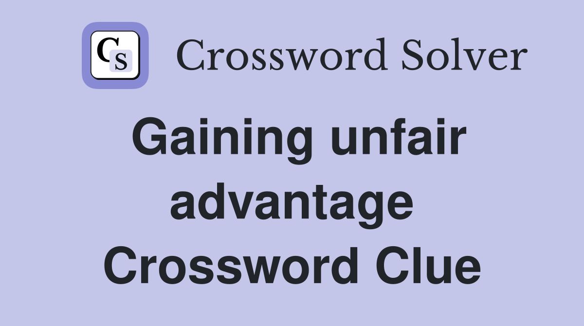 Gaining unfair advantage Crossword Clue