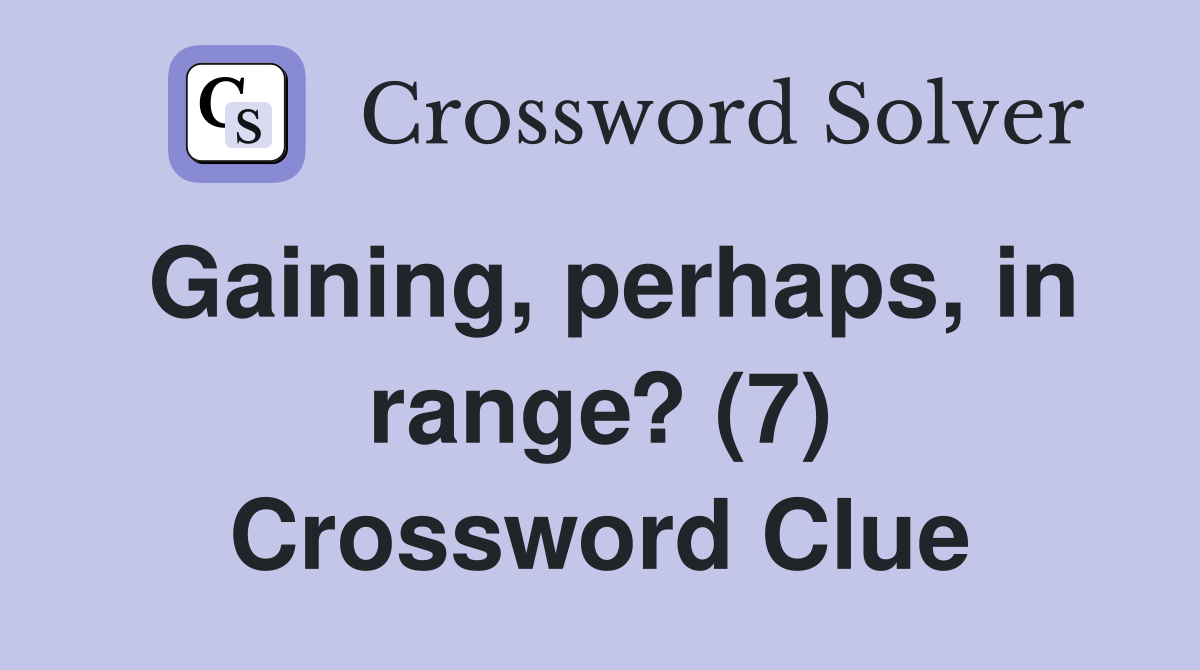 Gaining, perhaps, in range? (7) Crossword Clue