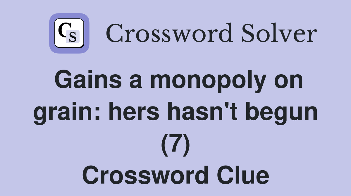 Gains a monopoly on grain: hers hasn't begun (7) Crossword Clue