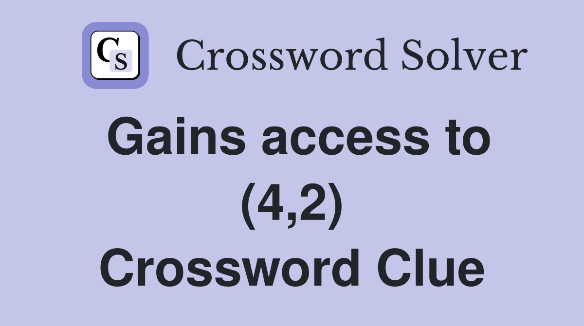 Gains access to (4,2) Crossword Clue