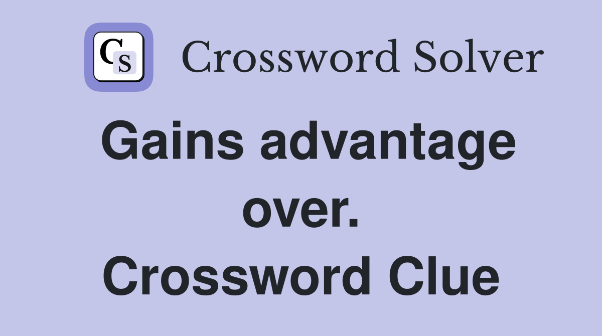 Gains advantage over. Crossword Clue