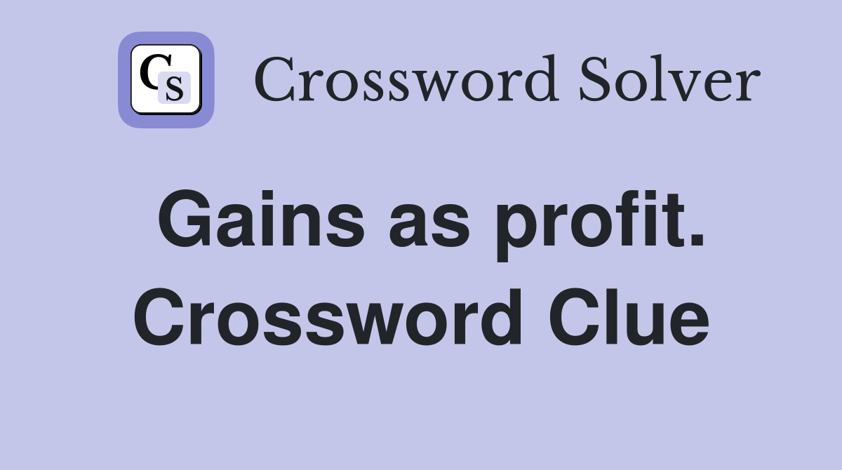 Gains as profit. Crossword Clue
