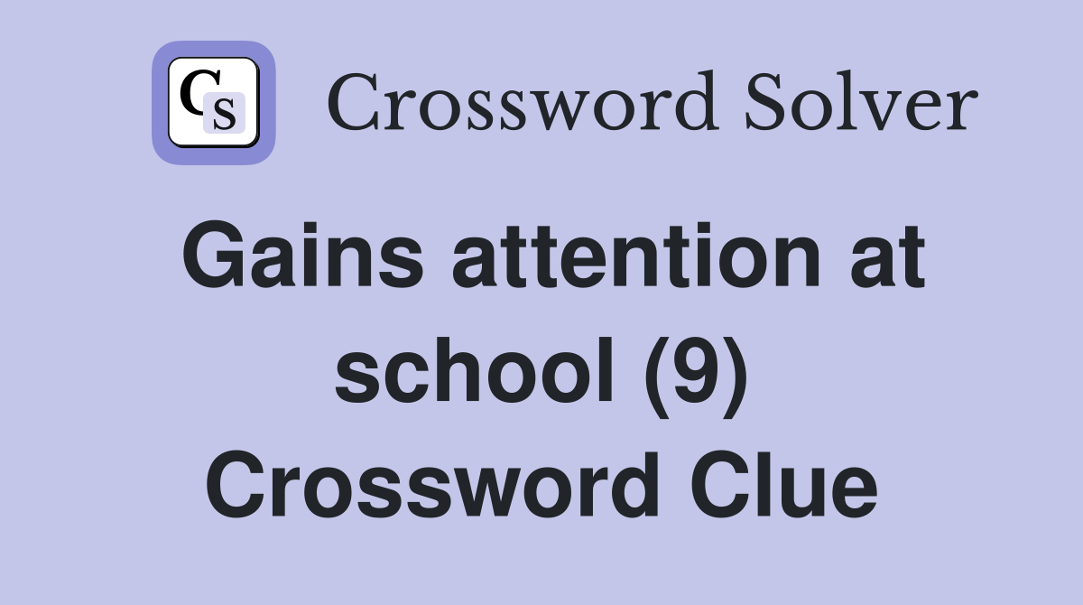 Gains attention at school (9) Crossword Clue