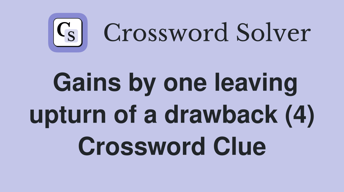 Gains by one leaving upturn of a drawback (4) Crossword Clue