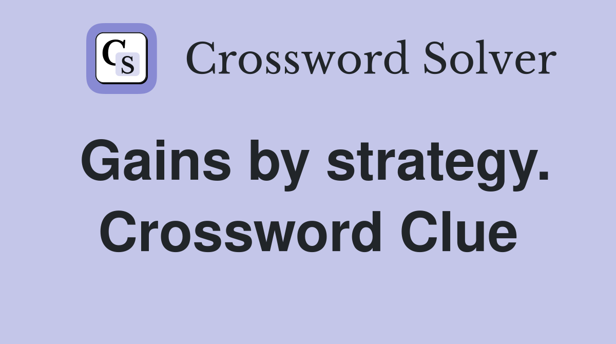 Gains by strategy. Crossword Clue