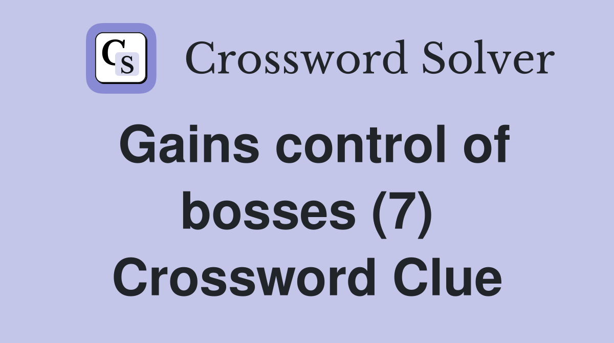 Gains control of bosses (7) Crossword Clue