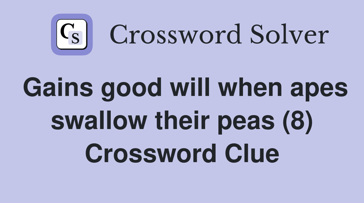 Gains good will when apes swallow their peas (8) Crossword Clue