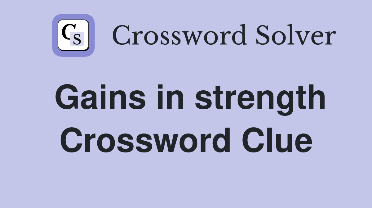 Gains in strength Crossword Clue