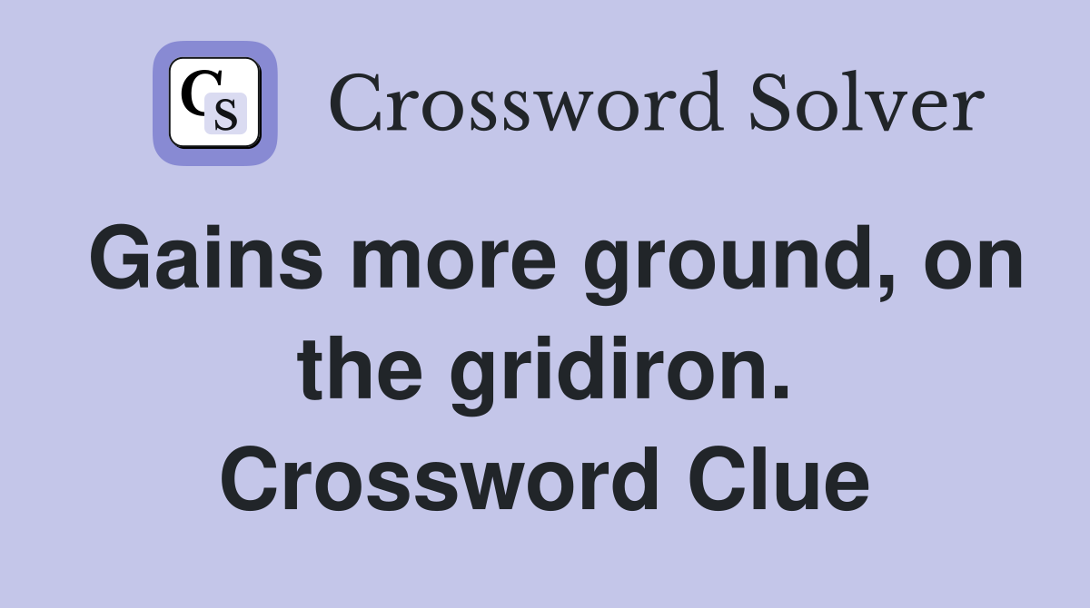 Gains more ground, on the gridiron. Crossword Clue
