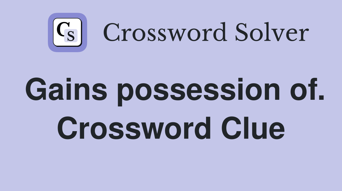 Gains possession of. Crossword Clue