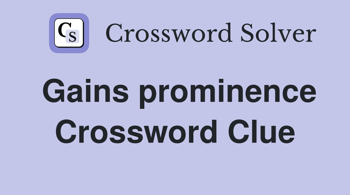 Gains prominence Crossword Clue