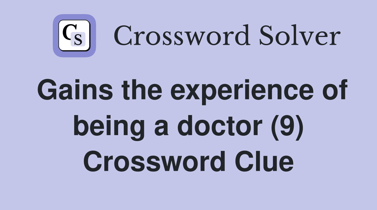 Gains the experience of being a doctor (9) Crossword Clue