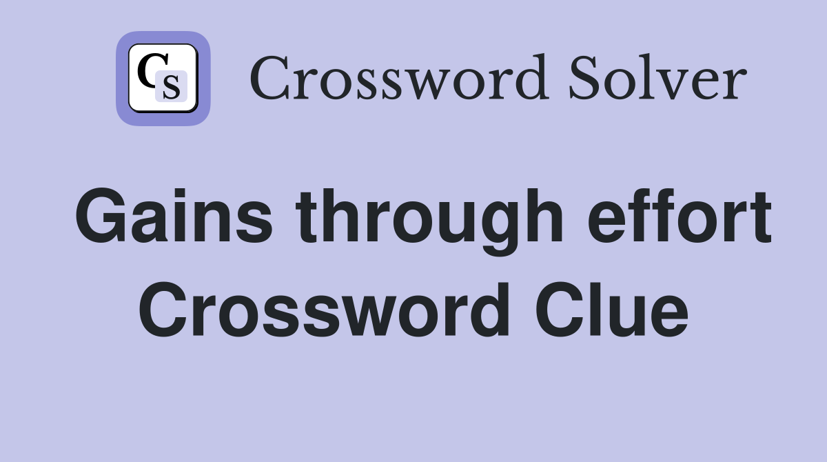 Gains through effort Crossword Clue